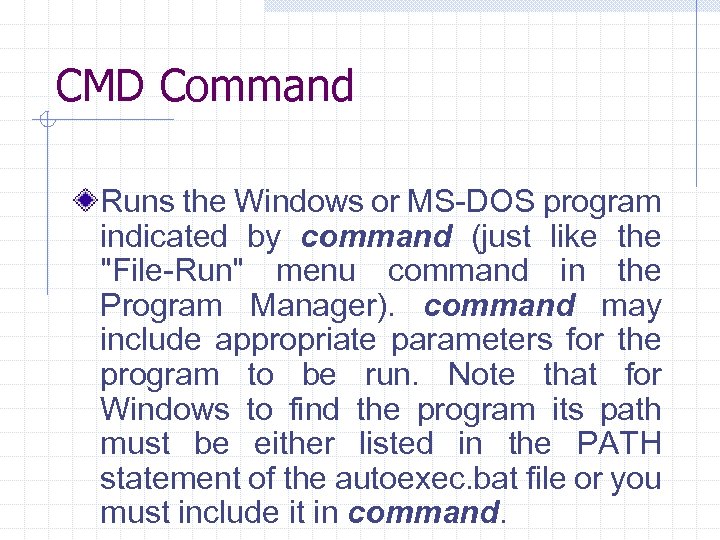 CMD Command Runs the Windows or MS-DOS program indicated by command (just like the