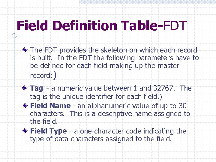 Field Definition Table-FDT The FDT provides the skeleton on which each record is built.