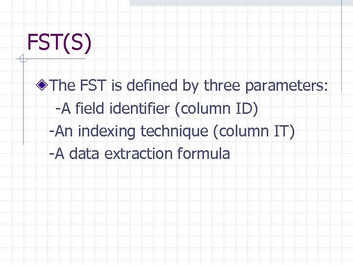 FST(S) The FST is defined by three parameters: -A field identifier (column ID) -An