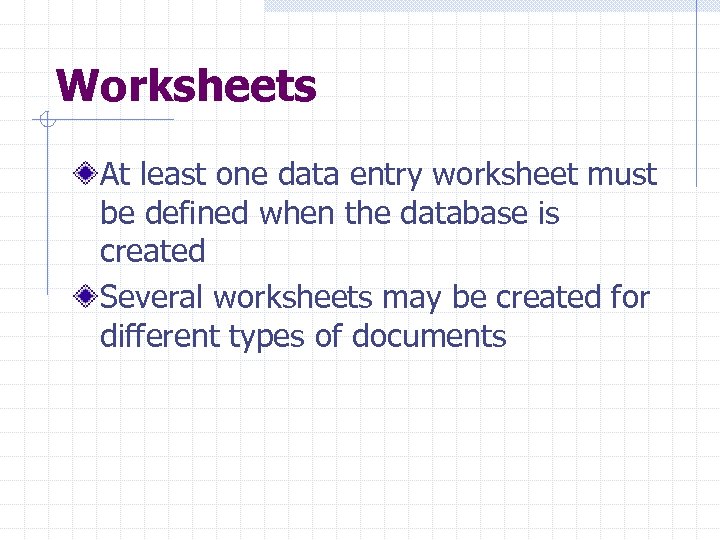 Worksheets At least one data entry worksheet must be defined when the database is