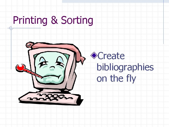 Printing & Sorting Create bibliographies on the fly 