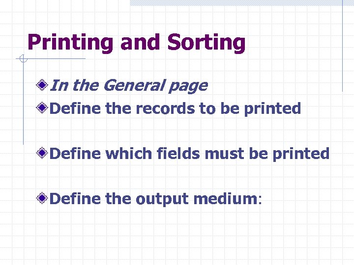 Printing and Sorting In the General page Define the records to be printed Define