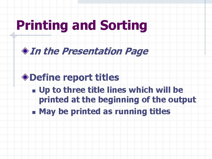 Printing and Sorting In the Presentation Page Define report titles n n Up to