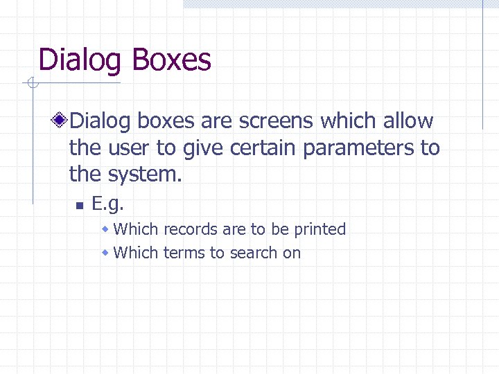 Dialog Boxes Dialog boxes are screens which allow the user to give certain parameters