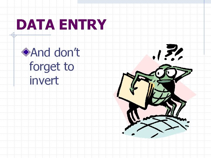 DATA ENTRY And don’t forget to invert 