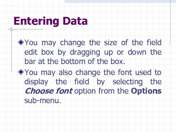 Entering Data You may change the size of the field edit box by dragging