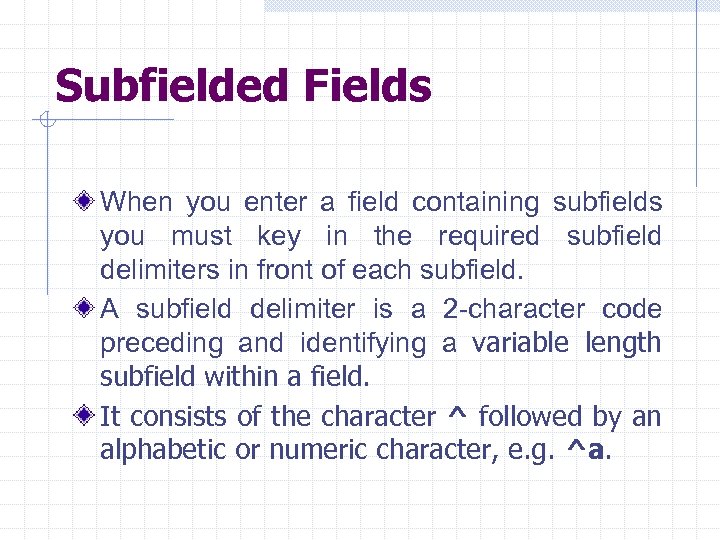 Subfielded Fields When you enter a field containing subfields you must key in the