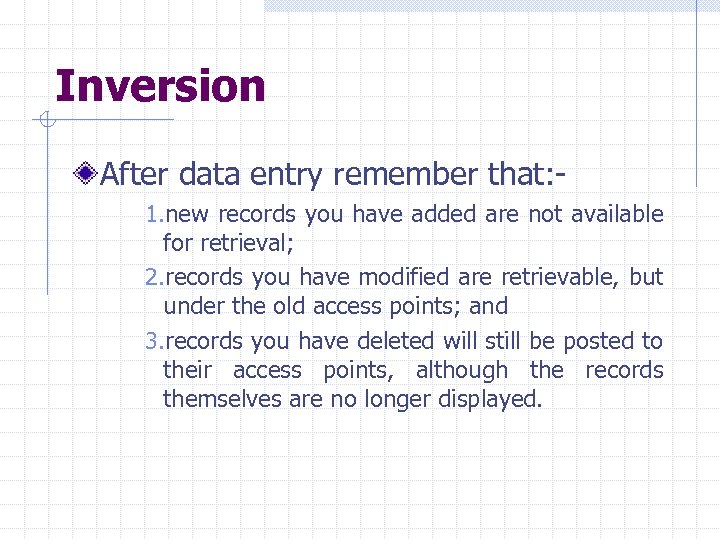 Inversion After data entry remember that: 1. new records you have added are not