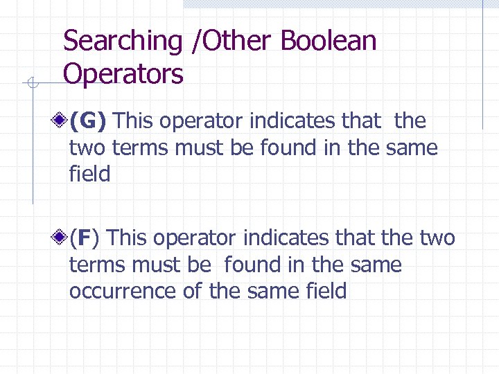 Searching /Other Boolean Operators (G) This operator indicates that the two terms must be