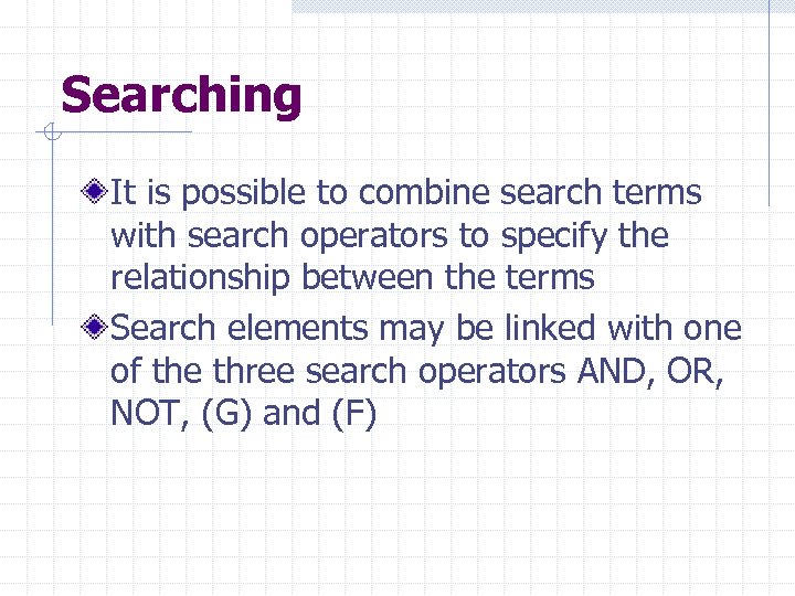 Searching It is possible to combine search terms with search operators to specify the