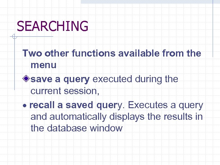 SEARCHING Two other functions available from the menu save a query executed during the