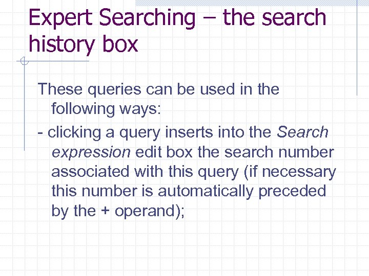 Expert Searching – the search history box These queries can be used in the