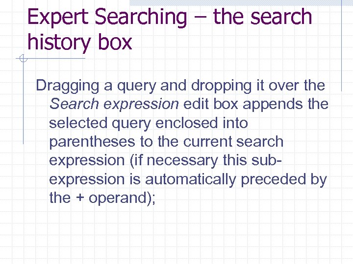 Expert Searching – the search history box Dragging a query and dropping it over