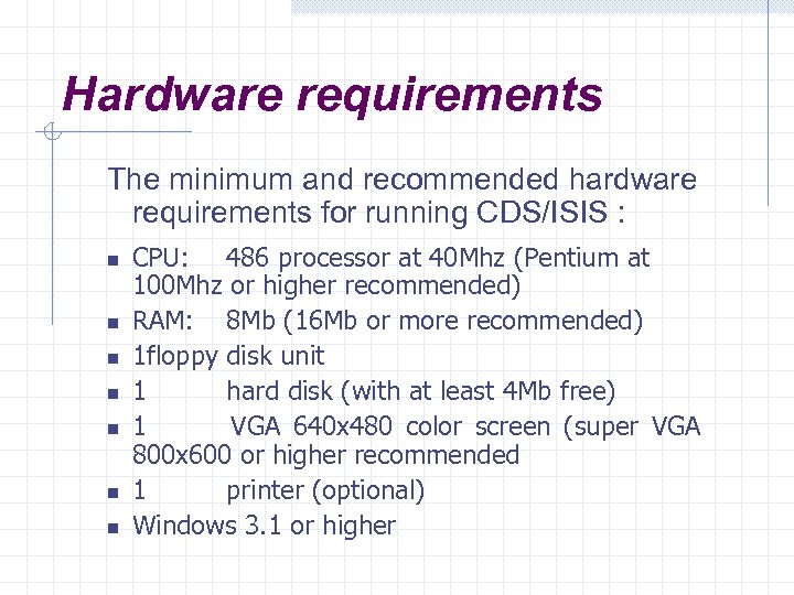 Hardware requirements The minimum and recommended hardware requirements for running CDS/ISIS : n n