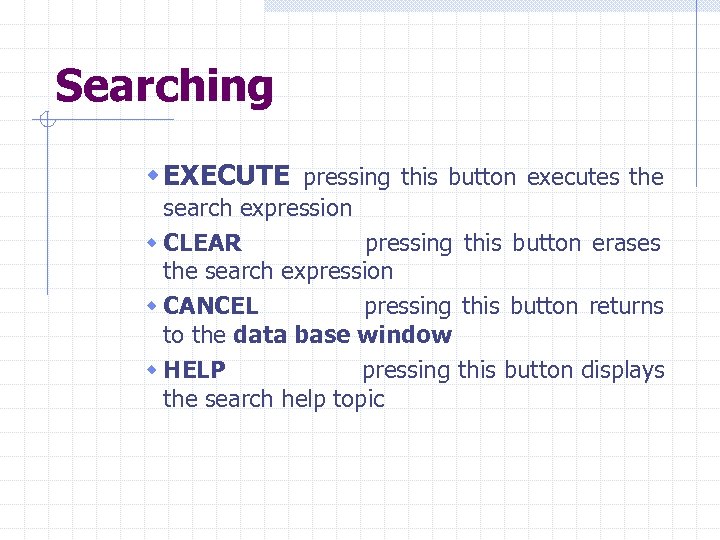Searching w EXECUTE pressing this button executes the search expression w CLEAR pressing this