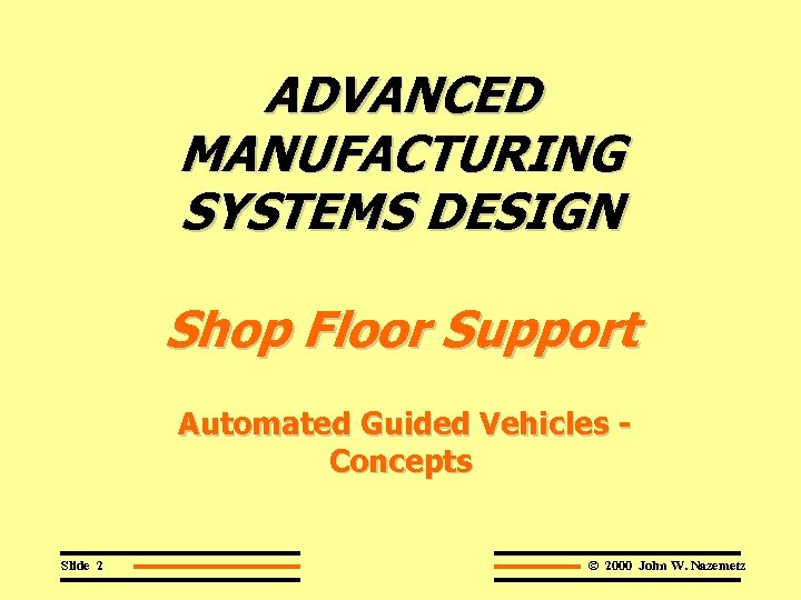 ADVANCED MANUFACTURING SYSTEMS DESIGN Shop Floor Support Automated Guided Vehicles Concepts Slide 2 ©