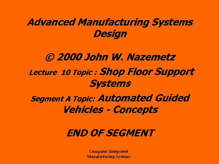 Advanced Manufacturing Systems Design © 2000 John W. Nazemetz Lecture 10 Topic : Shop