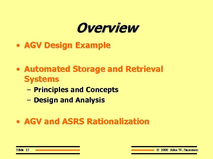 Overview • AGV Design Example • Automated Storage and Retrieval Systems – Principles and