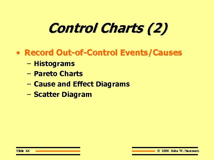 Control Charts (2) • Record Out-of-Control Events/Causes – – Slide 64 Histograms Pareto Charts