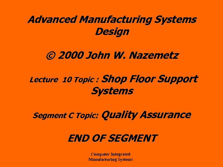 Advanced Manufacturing Systems Design © 2000 John W. Nazemetz Shop Floor Support Systems Lecture