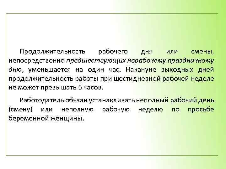 Продолжительность рабочего дня смены. Продолжительность рабочего дня или смены непоср. Продолжительность рабочего дня накануне праздника уменьшается на. Продолжительность смены предшествующих нерабочему праздничному Дню. Продолжительность рабочего дня предшествующему празднику.