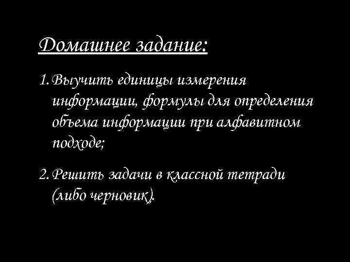 Домашнее задание: 1. Выучить единицы измерения информации, формулы для определения объема информации при алфавитном