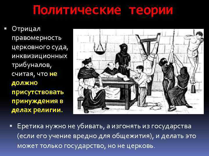 Политические теории Отрицал правомерность церковного суда, инквизиционных трибуналов, считая, что не должно присутствовать принуждения