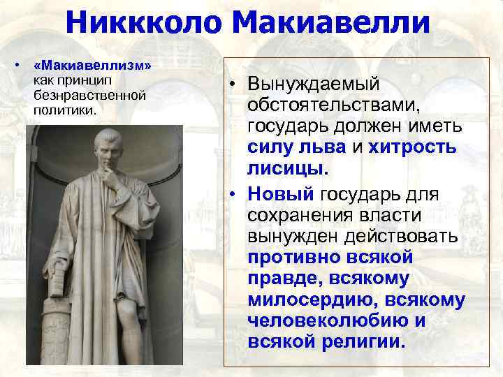 Никкколо Макиавелли • «Макиавеллизм» как принцип безнравственной политики. • Вынуждаемый обстоятельствами, государь должен иметь