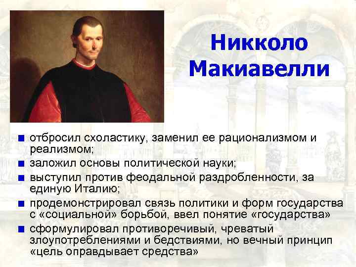 Никколо Макиавелли отбросил схоластику, заменил ее рационализмом и реализмом; заложил основы политической науки; выступил