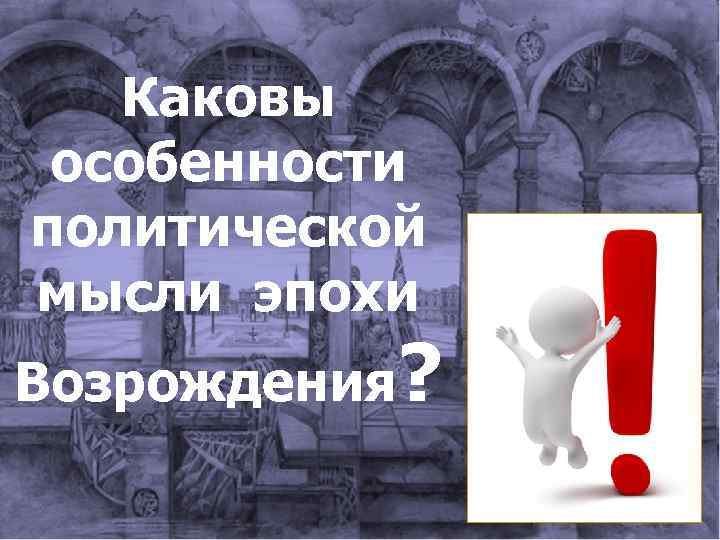 Каковы особенности политической мысли эпохи Возрождения? 