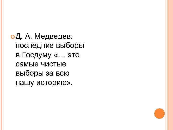  Д. А. Медведев: последние выборы в Госдуму «… это самые чистые выборы за