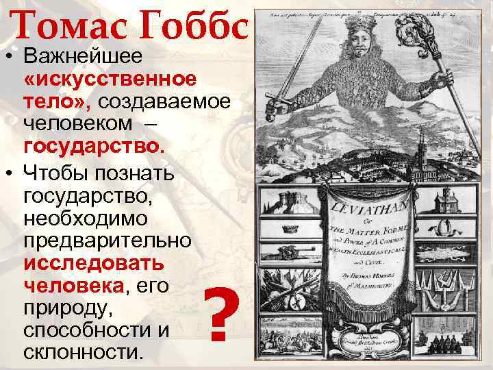 Томас Гоббс • Важнейшее «искусственное тело» , создаваемое человеком – государство. • Чтобы познать