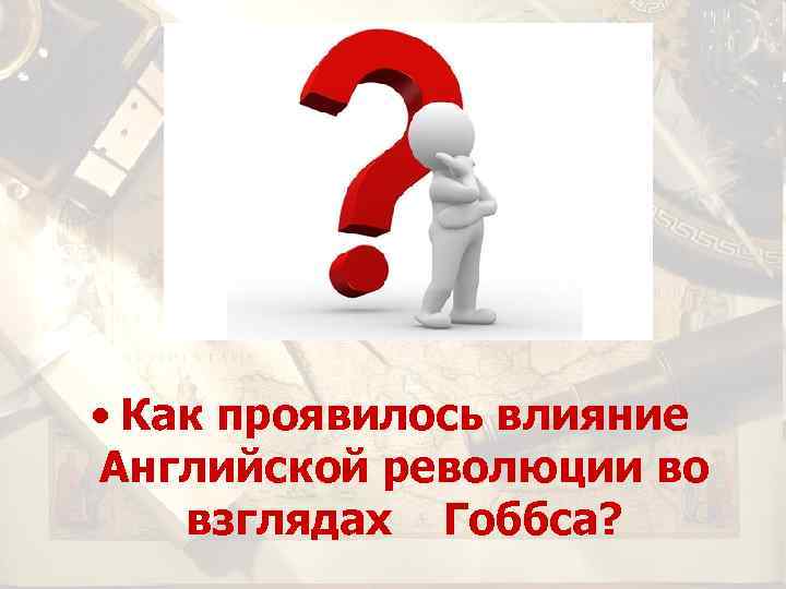  • Как проявилось влияние Английской революции во взглядах Гоббса? 