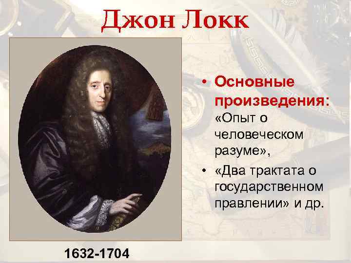 Джон Локк • Основные произведения: «Опыт о человеческом разуме» , • «Два трактата о