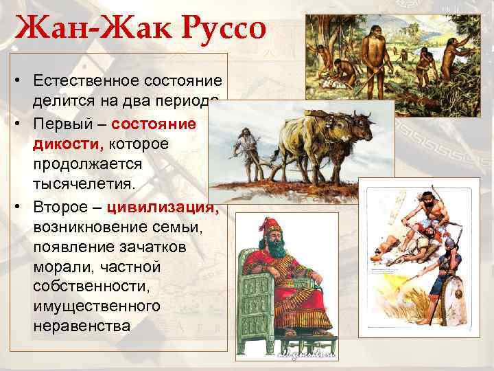 Жан-Жак Руссо • Естественное состояние делится на два периода. • Первый – состояние дикости,