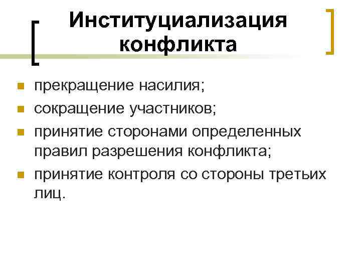 Институциализация конфликта n n прекращение насилия; сокращение участников; принятие сторонами определенных правил разрешения конфликта;