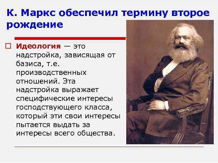 К. Маркс обеспечил термину второе рождение o Идеология — это надстройка, зависящая от базиса,