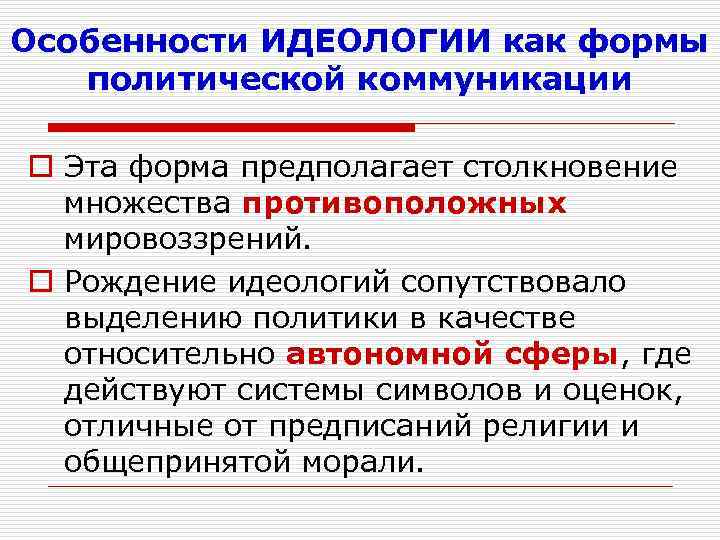 Особенности ИДЕОЛОГИИ как формы политической коммуникации o Эта форма предполагает столкновение множества противоположных мировоззрений.