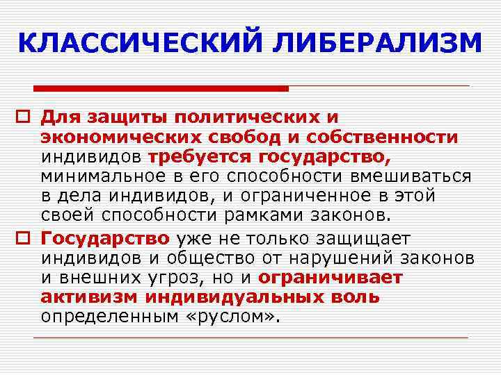 КЛАССИЧЕСКИЙ ЛИБЕРАЛИЗМ o Для защиты политических и экономических свобод и собственности индивидов требуется государство,