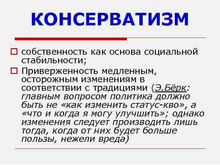 КОНСЕРВАТИЗМ o собственность как основа социальной стабильности; o Приверженность медленным, осторожным изменениям в соответствии
