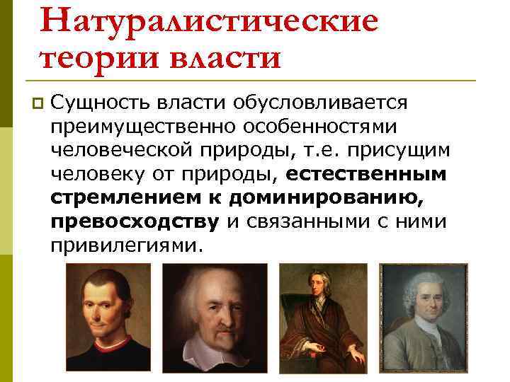 Натуралистические теории власти p Сущность власти обусловливается преимущественно особенностями человеческой природы, т. е. присущим