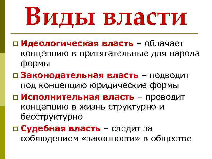 Виды власти Идеологическая власть – облачает концепцию в притягательные для народа формы p Законодательная