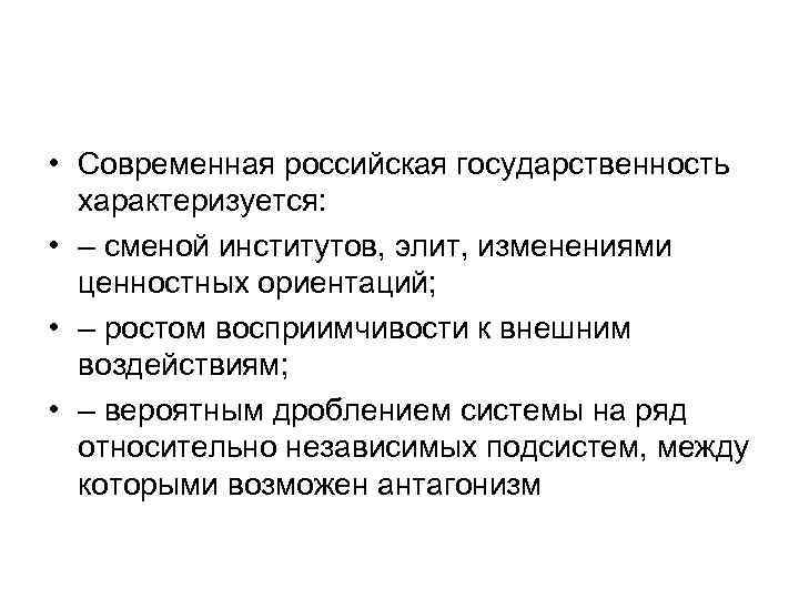  • Современная российская государственность характеризуется: • – сменой институтов, элит, изменениями ценностных ориентаций;