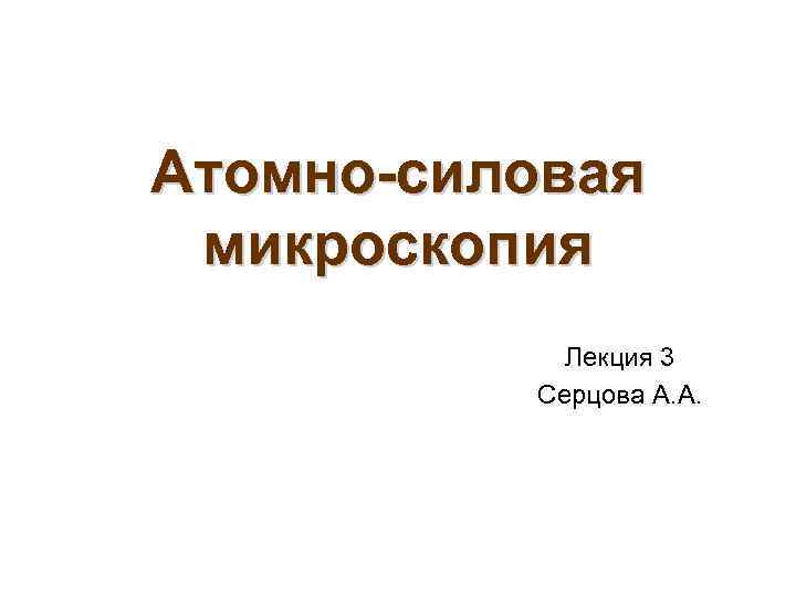 Атомно-силовая микроскопия Лекция 3 Серцова А. А. 