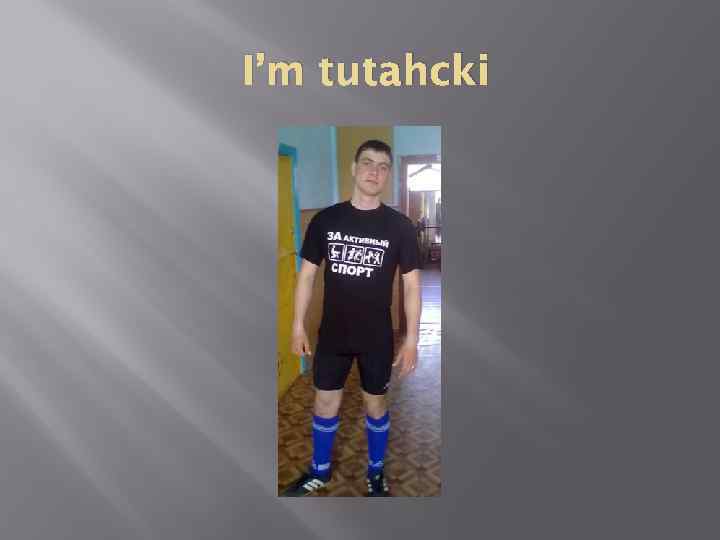 I’m tutahcki 