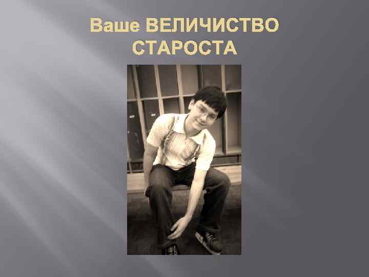 Ваше ВЕЛИЧИСТВО СТАРОСТА 