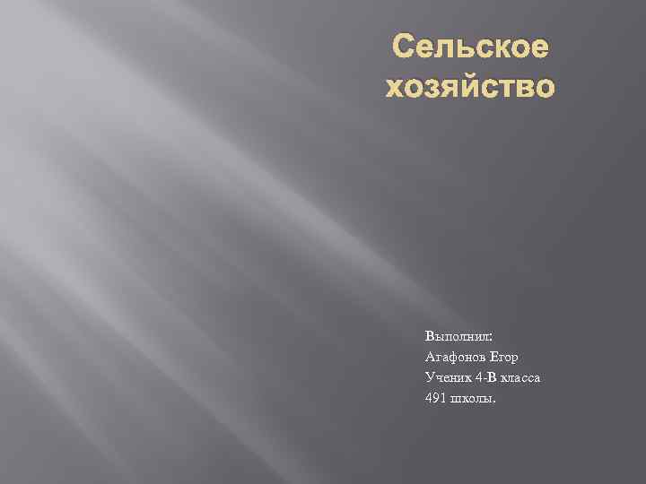 Сельское хозяйство Выполнил: Агафонов Егор Ученик 4 -В класса 491 школы. 