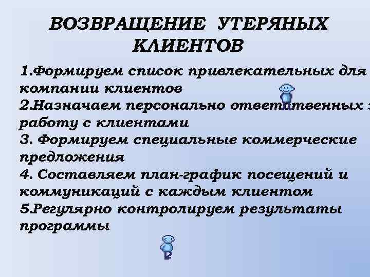 ВОЗВРАЩЕНИЕ УТЕРЯНЫХ КЛИЕНТОВ 1. Формируем список привлекательных для компании клиентов 2. Назначаем персонально ответственных