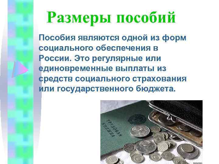 Размеры пособий Пособия являются одной из форм социального обеспечения в России. Это регулярные или