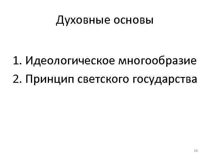 Духовные основы 1. Идеологическое многообразие 2. Принцип светского государства 16 